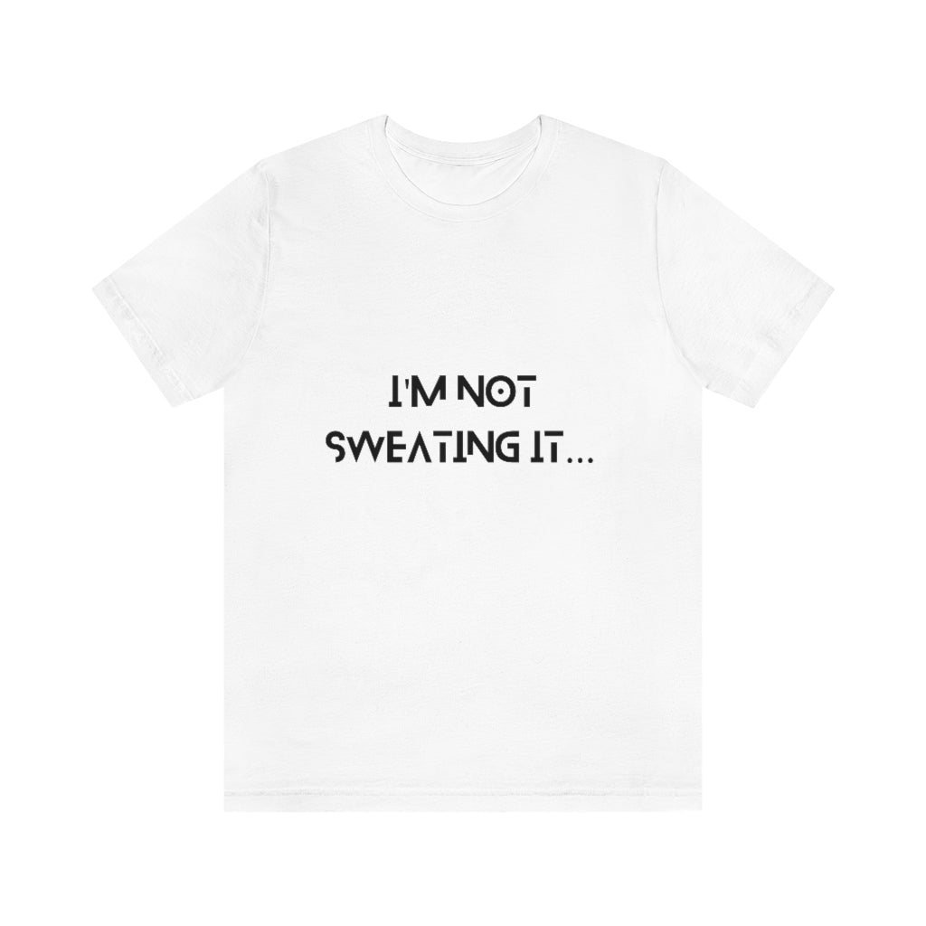 " I'm Not Sweating It.... " Short Sleeve Tee