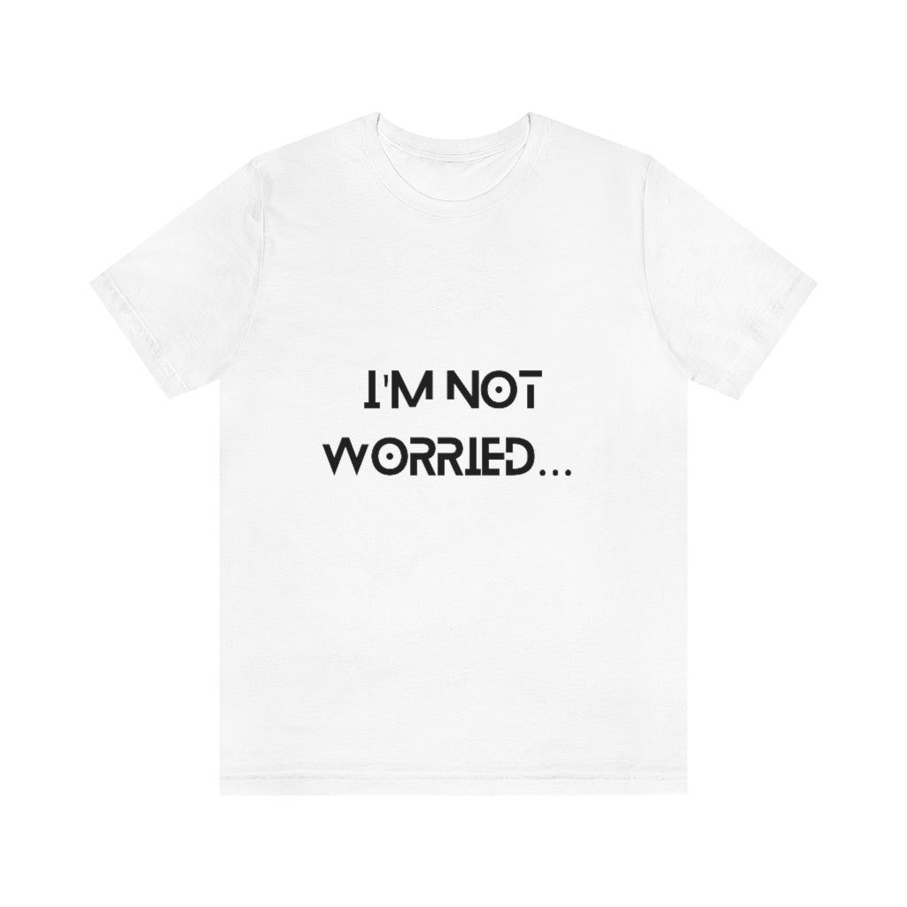 " I'm Not Worried " Short Sleeve Tee