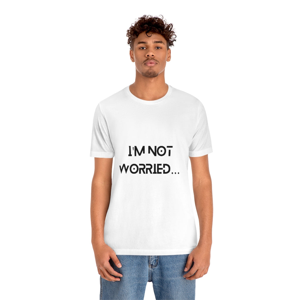 " I'm Not Worried " Short Sleeve Tee