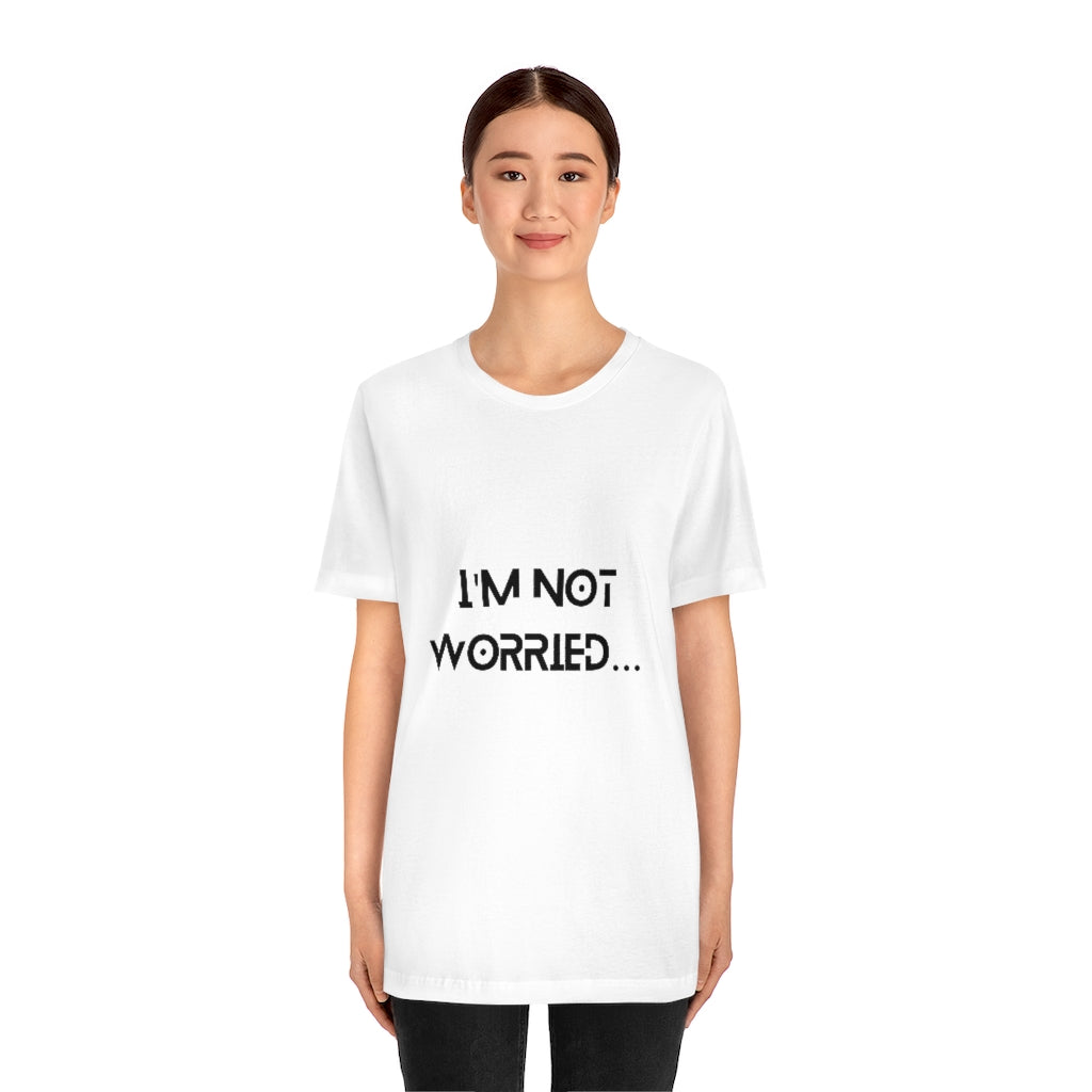 " I'm Not Worried " Short Sleeve Tee