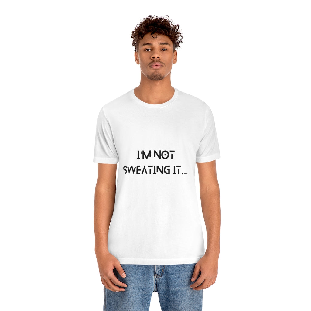 " I'm Not Sweating It.... " Short Sleeve Tee